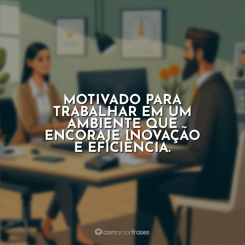 Frases Currículo Objetivo Profissional: Motivado para trabalhar em um ambiente que encoraje inovação e eficiência.