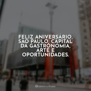 Feliz aniversário, São Paulo, capital da gastronomia, arte e oportunidades.