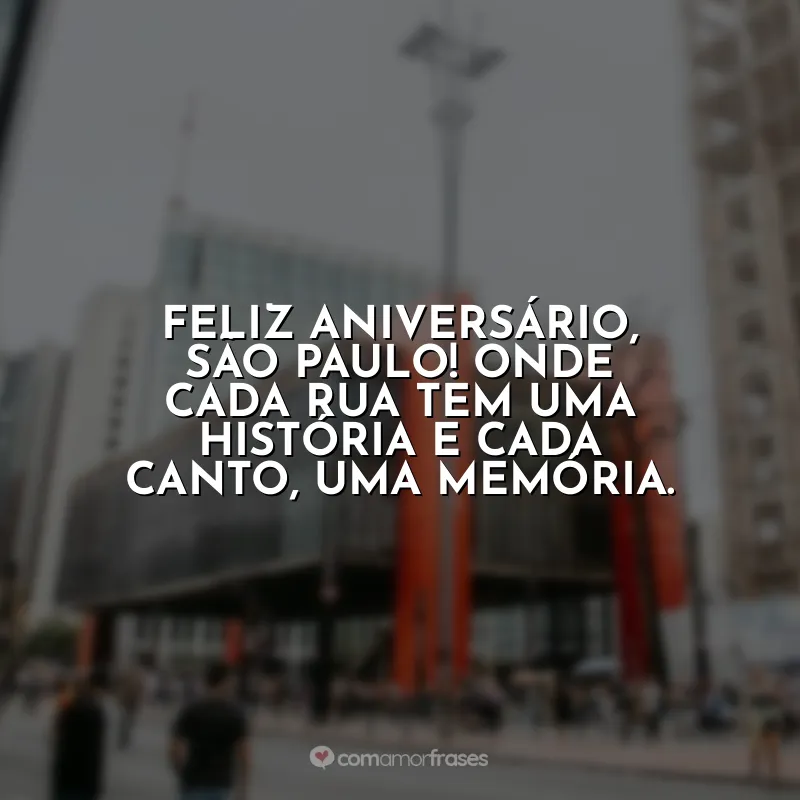 Aniversário de São Paulo Frases: Feliz aniversário, São Paulo! Onde cada rua tem uma história e cada canto, uma memória.