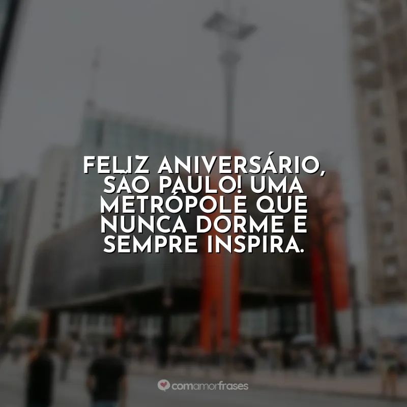 Aniversário de São Paulo Frases: Feliz aniversário, São Paulo! Uma metrópole que nunca dorme e sempre inspira.