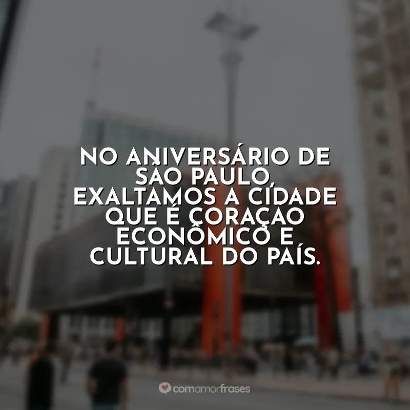 Frases de Aniversário para São Paulo (SP): No aniversário de São Paulo, exaltamos a cidade que é coração econômico e cultural do país.