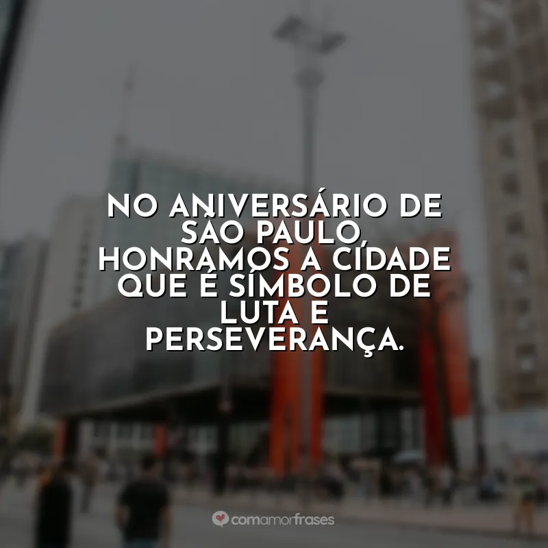 Aniversário de São Paulo Frases: No aniversário de São Paulo, honramos a cidade que é símbolo de luta e perseverança.