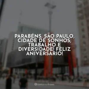 Parabéns, São Paulo, cidade de sonhos, trabalho e diversidade! Feliz aniversário!