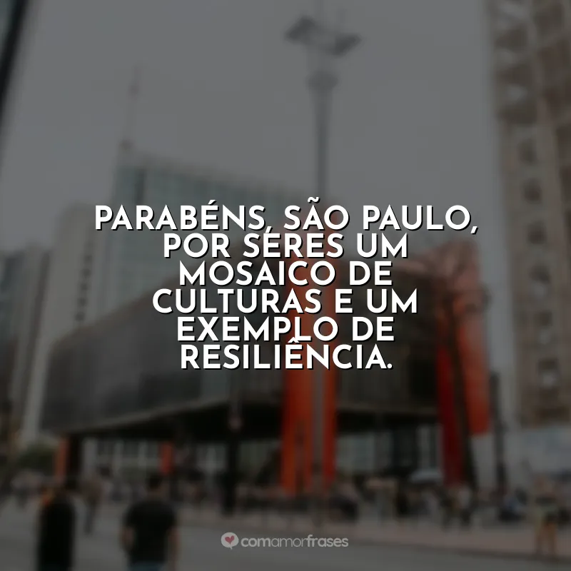 Frases de Aniversário para São Paulo (SP): Parabéns, São Paulo, por seres um mosaico de culturas e um exemplo de resiliência.