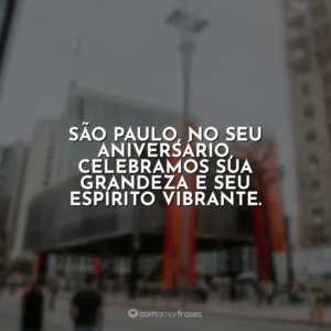 São Paulo, no seu aniversário, celebramos sua grandeza e seu espírito vibrante.