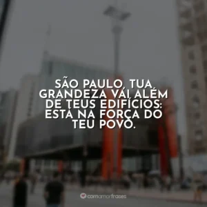 São Paulo, tua grandeza vai além de teus edifícios: está na força do teu povo.