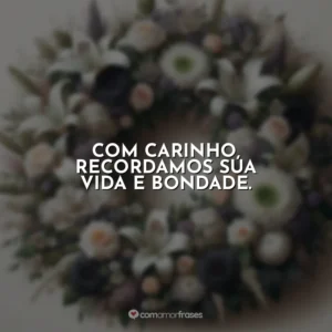 Com carinho, recordamos sua vida e bondade.