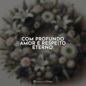 Com profundo amor e respeito eterno.