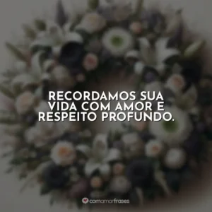 Recordamos sua vida com amor e respeito profundo.