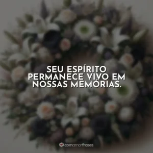 Seu espírito permanece vivo em nossas memórias.
