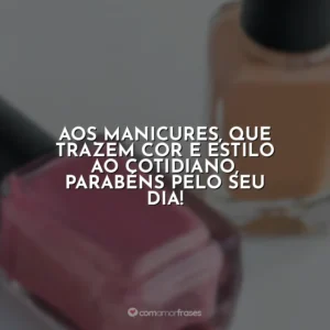 Aos manicures, que trazem cor e estilo ao cotidiano, parabéns pelo seu dia!