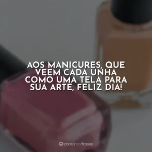 Aos manicures, que veem cada unha como uma tela para sua arte, feliz dia!