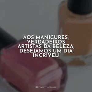 Aos manicures, verdadeiros artistas da beleza, desejamos um dia incrível!