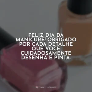 Feliz Dia da Manicure! Obrigado por cada detalhe que você cuidadosamente desenha e pinta.