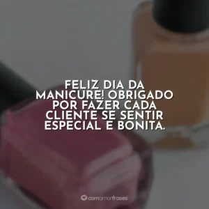 Feliz Dia da Manicure! Obrigado por fazer cada cliente se sentir especial e bonita.