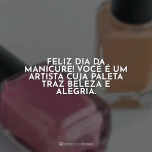 Feliz Dia da Manicure! Você é um artista cuja paleta traz beleza e alegria.
