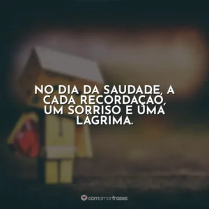 No Dia da Saudade, a cada recordação, um sorriso e uma lágrima.