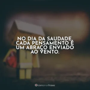 No Dia da Saudade, cada pensamento é um abraço enviado ao vento.