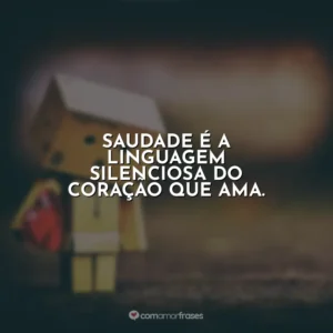 Saudade é a linguagem silenciosa do coração que ama.