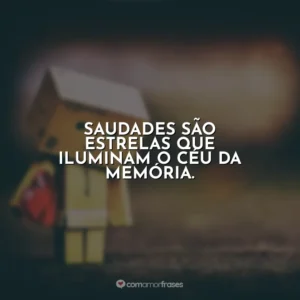 Saudades são estrelas que iluminam o céu da memória.