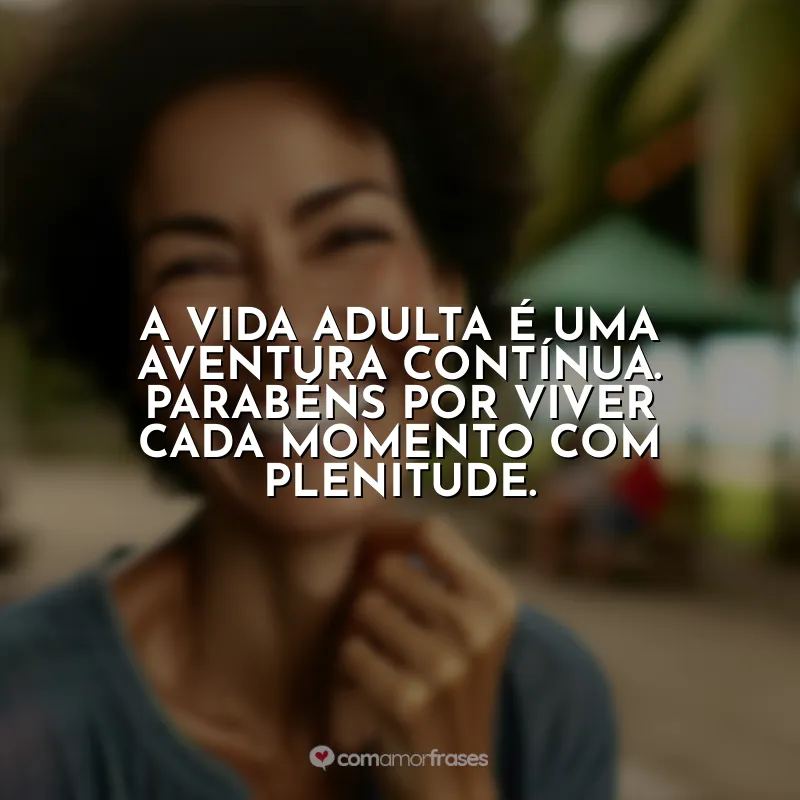 Frases do Dia do Adulto: A vida adulta é uma aventura contínua. Parabéns por viver cada momento com plenitude.