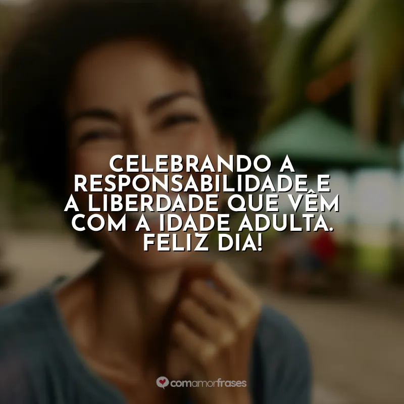 Frases Dia do Adulto: Celebrando a responsabilidade e a liberdade que vêm com a idade adulta. Feliz Dia!