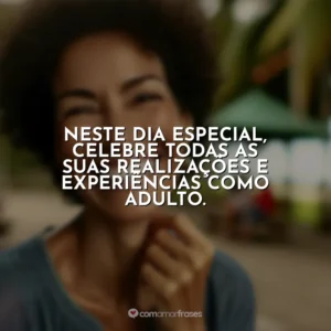 Neste dia especial, celebre todas as suas realizações e experiências como adulto.