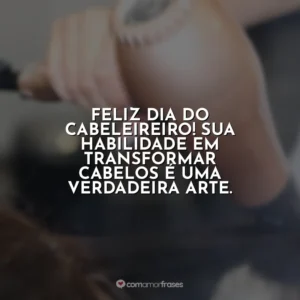 Feliz Dia do Cabeleireiro! Sua habilidade em transformar cabelos é uma verdadeira arte.
