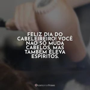 Feliz Dia do Cabeleireiro! Você não só muda cabelos, mas também eleva espíritos.