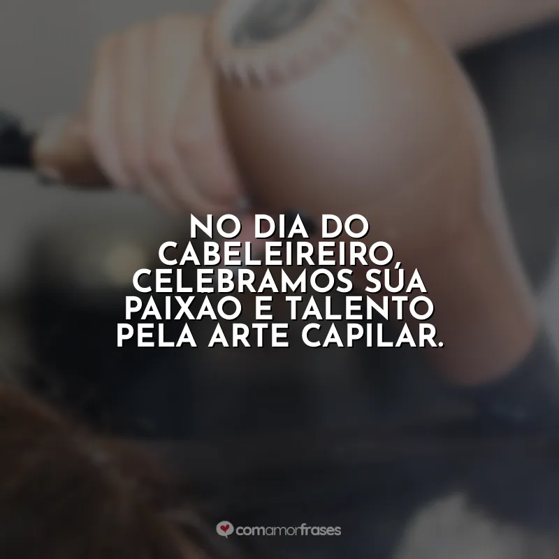 Dia do Cabeleireiro Frases: No Dia do Cabeleireiro, celebramos sua paixão e talento pela arte capilar.