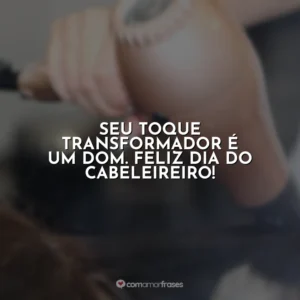 Seu toque transformador é um dom. Feliz Dia do Cabeleireiro!