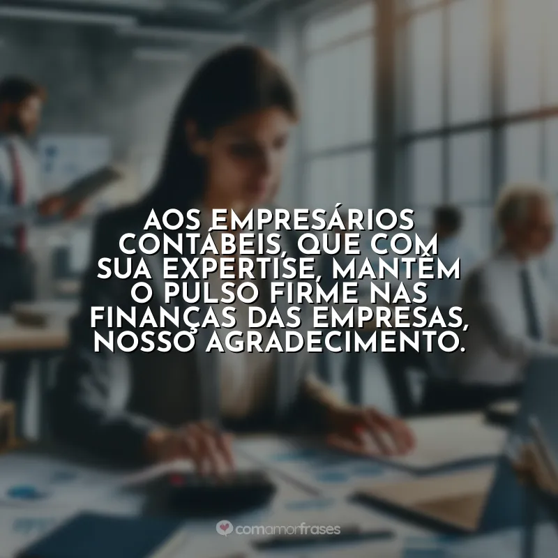 Frases do Dia do Empresário Contábil: Aos empresários contábeis, que com sua expertise, mantêm o pulso firme nas finanças das empresas, nosso agradecimento.
