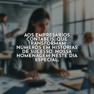 Aos empresários contábeis, que transformam números em histórias de sucesso, nossa homenagem neste dia especial.