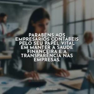 Parabéns aos empresários contábeis pelo seu papel vital em manter a saúde financeira e a transparência nas empresas.