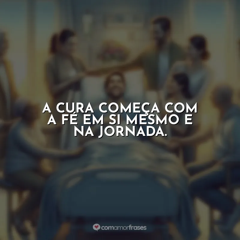 Dia do Enfermo Frases: A cura começa com a fé em si mesmo e na jornada.
