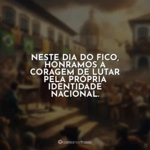 Neste Dia do Fico, honramos a coragem de lutar pela própria identidade nacional.