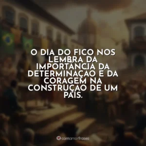 O Dia do Fico nos lembra da importância da determinação e da coragem na construção de um país.