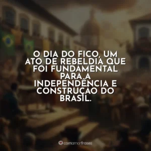 O Dia do Fico, um ato de rebeldia que foi fundamental para a independência e construção do Brasil.