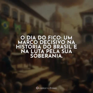 O Dia do Fico: um marco decisivo na história do Brasil e na luta pela sua soberania.