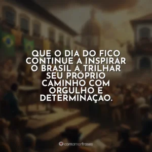 Que o Dia do Fico continue a inspirar o Brasil a trilhar seu próprio caminho com orgulho e determinação.