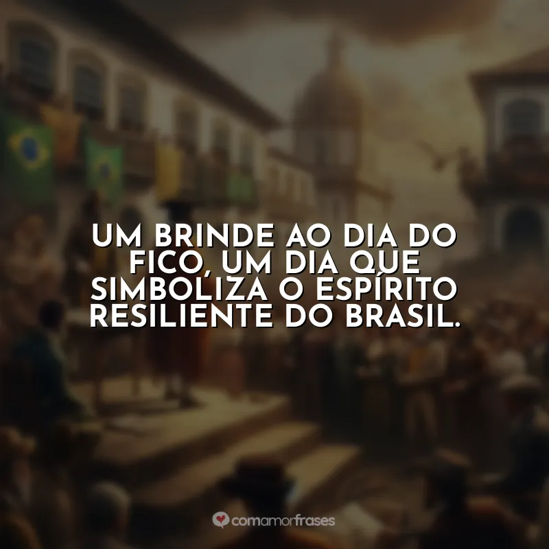 Dia do Fico Frases: Um brinde ao Dia do Fico, um dia que simboliza o espírito resiliente do Brasil.