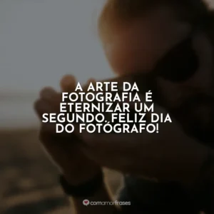 A arte da fotografia é eternizar um segundo. Feliz Dia do Fotógrafo!