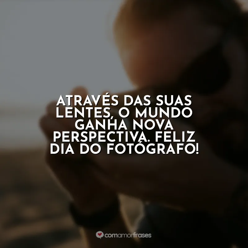 Frases Dia do Fotógrafo: Através das suas lentes, o mundo ganha nova perspectiva. Feliz Dia do Fotógrafo!