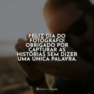 Feliz Dia do Fotógrafo! Obrigado por capturar as histórias sem dizer uma única palavra.