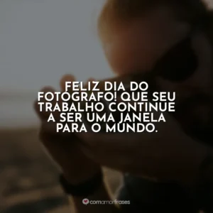Feliz Dia do Fotógrafo! Que seu trabalho continue a ser uma janela para o mundo.