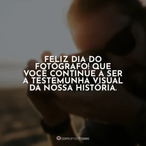 Feliz Dia do Fotógrafo! Que você continue a ser a testemunha visual da nossa história.