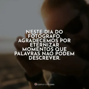 Neste Dia do Fotógrafo, agradecemos por eternizar momentos que palavras não podem descrever.