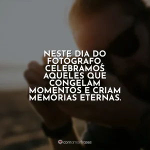 Neste Dia do Fotógrafo, celebramos aqueles que congelam momentos e criam memórias eternas.