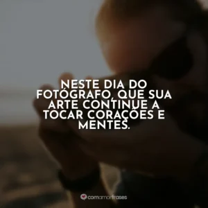 Neste Dia do Fotógrafo, que sua arte continue a tocar corações e mentes.