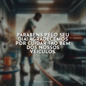 Parabéns pelo seu dia! Agradecemos por cuidar tão bem dos nossos veículos.
